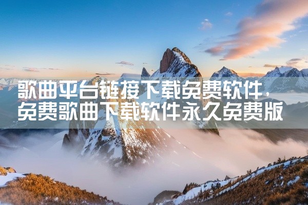 歌曲平台链接下载免费软件