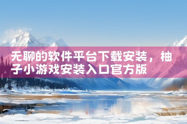 无聊的软件平台下载安装